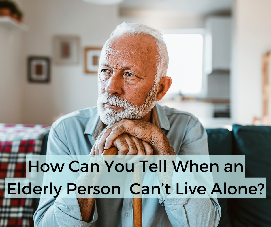 How Can You Tell When an Elderly Person  Can’t Live Alone?